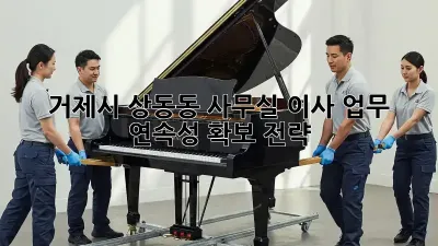 거제시 상동동 사무실 이사, 업무 연속성 확보 전략!