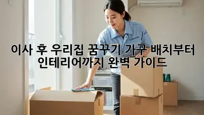 이사 후, 우리집 꿈꾸기: 가구 배치부터 인테리어까지 완벽 가이드